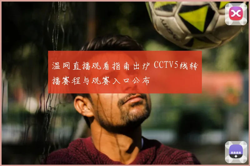 温网直播观看指南出炉 CCTV5线转播赛程与观赛入口公布