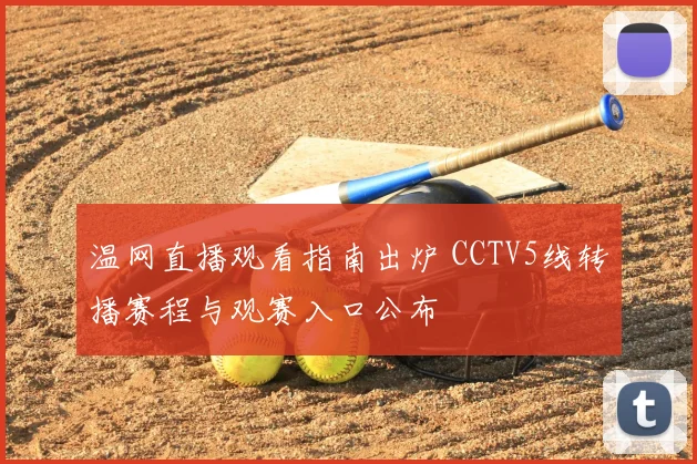 温网直播观看指南出炉 CCTV5线转播赛程与观赛入口公布