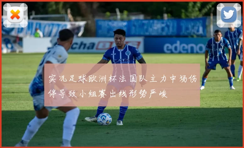 实况足球欧洲杯法国队主力中场伤停导致小组赛出线形势严峻