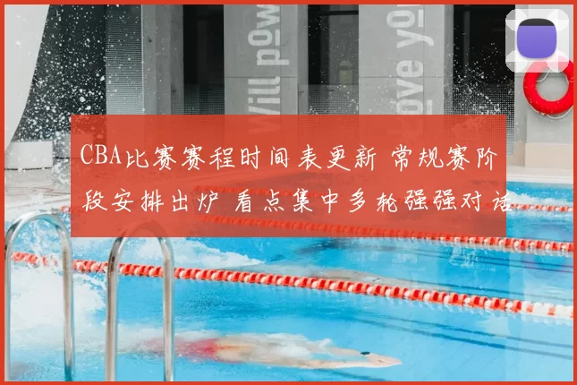 CBA比赛赛程时间表更新 常规赛阶段安排出炉 看点集中多轮强强对话