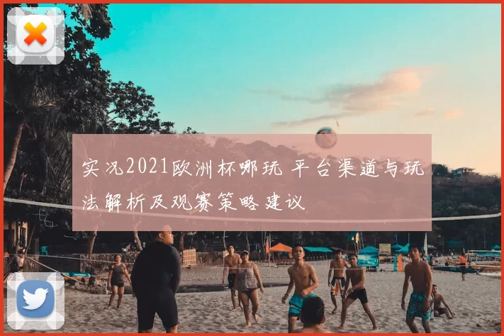 实况2021欧洲杯哪玩 平台渠道与玩法解析及观赛策略建议