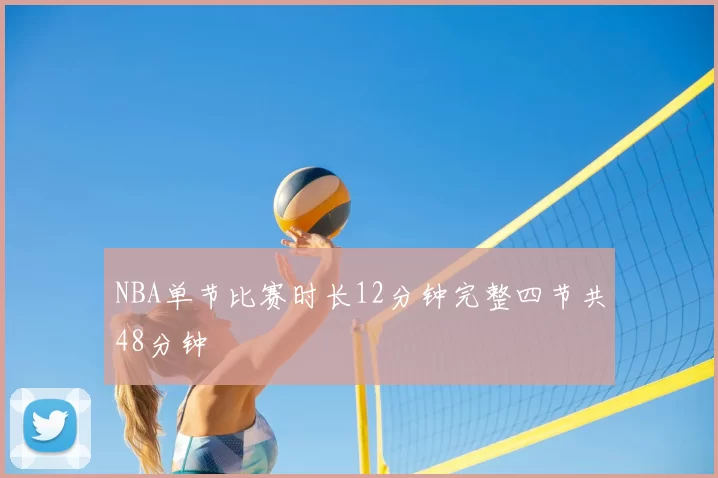NBA单节比赛时长12分钟完整四节共48分钟
