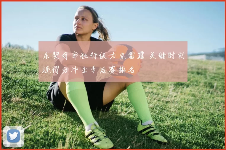 东契奇率独行侠力克雷霆 关键时刻连得分冲击季后赛排名