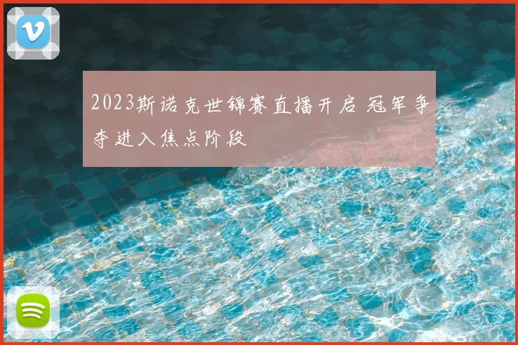 2023斯诺克世锦赛直播开启 冠军争夺进入焦点阶段